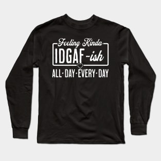 Feeling Kinda IDGAF-ISH All Day Every Day Hilarious Retirement Long Sleeve T-Shirt